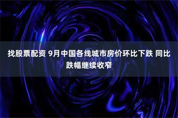 找股票配资 9月中国各线城市房价环比下跌 同比跌幅继续收窄
