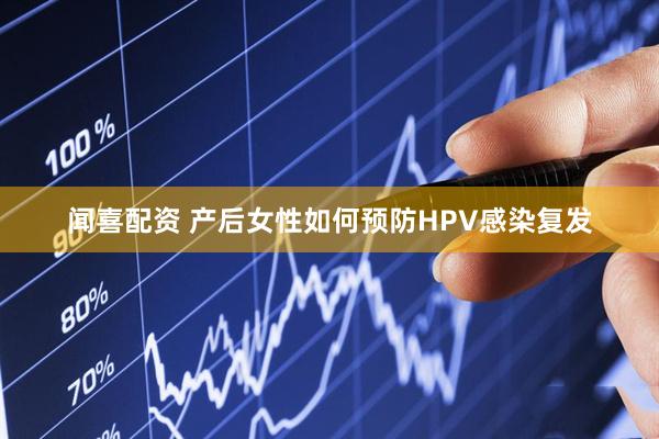 闻喜配资 产后女性如何预防HPV感染复发