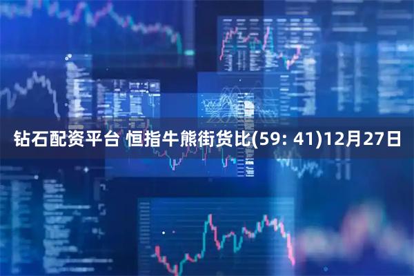 钻石配资平台 恒指牛熊街货比(59: 41)12月27日
